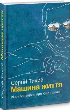 Книга Машина життя. Вінок оповідань про Київ та киян. Автор - Сергій Тихий (Український пріоритет) 00000012546 фото