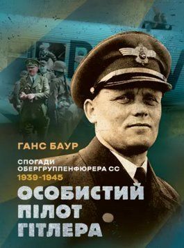 Книга Особистий пілот Гітлера. Спогади обергруппенфюрера СС. 1939 &mdash; 1945. Автор - Ганс Баур (КНТ) 00000026683 фото