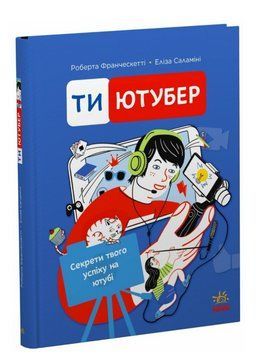 Книга Ти - ютубер. Секрети твого успіху на ютубі. Автор - Р. Франческетті, Е. Саламіні (Ранок) 00000032309 фото