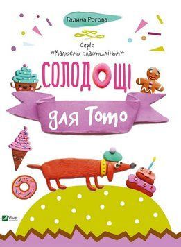 Книга Малюємо пластиліном. Солодощі для Тото. Автор - Галина Рогова (Vivat) 00000008598 фото