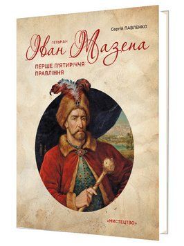 Книга Гетьман Іван Мазепа. Перше п'ятиріччя правління. Автор - Сергій Павленко (Мистецтво) 00000022068 фото
