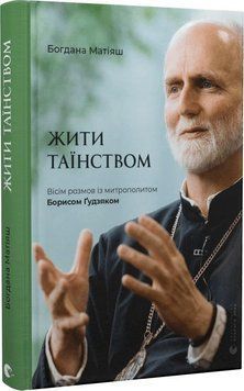 Книга Жити Таїнством. Вісім розмов із митрополитом Борисом Ґудзяком. Автор - Богдана Матіяш (ВСЛ) 00000001543 фото