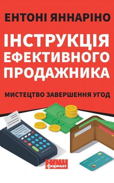 Книга Інструкція ефективного продажника. Мистецтво завершення угод. Автор - Ентоні Яннаріно (Наш фор 00000000672 фото