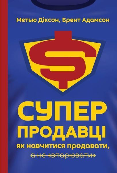 Книга Суперпродавці. Як навчитися продавати, а не впарювати. Автори - Брент Адамсон, Метью Діксон (Н 00000000467 фото