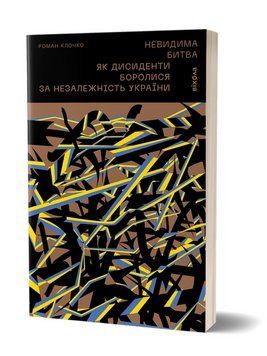 Книга Невидима битва. Як дисиденти боролися за незалежність України. Автор - Роман Клочко (Віхола) 00000018745 фото