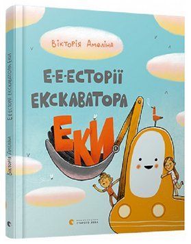 Книга Е-е-есторії екскаватора Еки. Ілюстровані історії та казки. Автор - Вікторія Амеліна (ВСЛ) 00000016708 фото